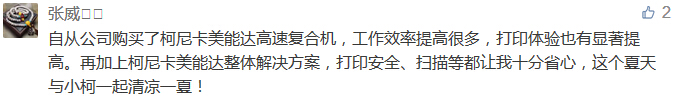 自从公司购买了柯尼卡美能达高速复合机，工作效率提高很多，打印体验也有显著提高。再加上柯尼卡美能达整体解决方案，打印安全、扫描等都让我十分省心，这个夏天与小柯一起清凉一夏！-科颐办公分享